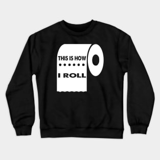 This Is How I Roll, Quarantine Toilet Paper Crisis Survivor Shortage of 2020 Gifts Crewneck Sweatshirt